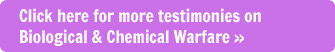 Click here to see more testimonies on Biological & Chemical Warfare